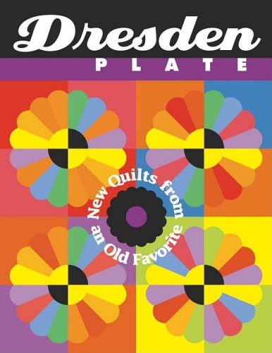 Dresden Plate: New Quilts from an Old Favorite