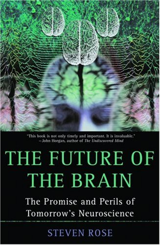 The Future of the Brain: The Promise and Perils of Tomorrow's Neuroscience