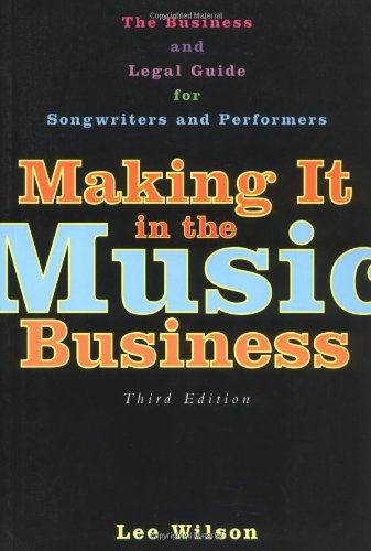 Making It in the Music Business: The Business and Legal Guide for Songwriters and Performers