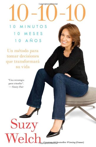 10-10-10 (10-10-10; Spanish Edition): 10 Minutos, 10 Meses, 10 AÃ±os: Un mÃ©todo para tomar decisions que transformarÃ¡ su vida