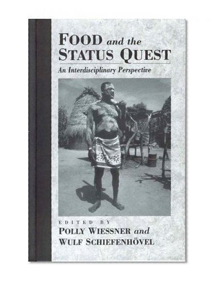 Food and the Status Quest: An Interdisciplinary Perspective (The Anthropology of Food and Nutrition , Vol 1)
