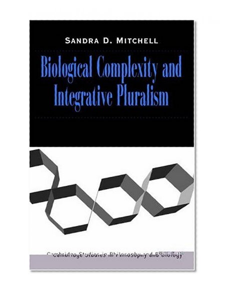 Biological Complexity and Integrative Pluralism (Cambridge Studies in Philosophy and Biology)