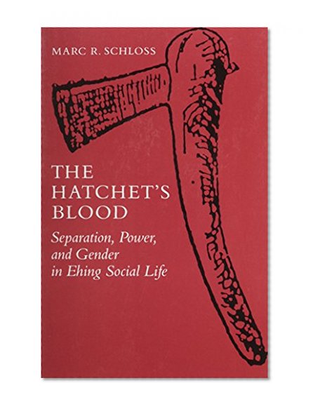 The Hatchet's Blood: Separation, Power, and Gender in Ehing Social Life (The Anthropology of Form and Meaning)