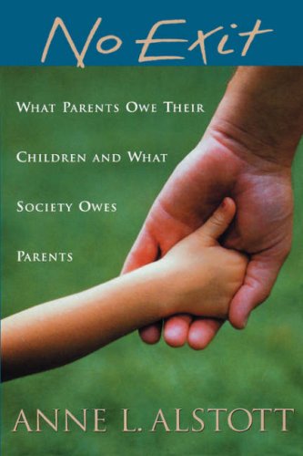 No Exit: What Parents Owe Their Children and What Society Owes Parents