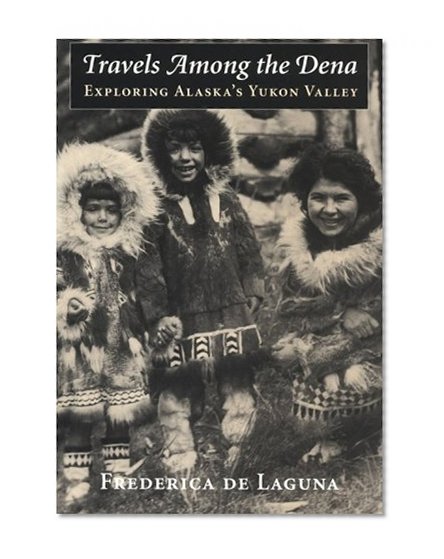 Travels Among the Dena: Exploring Alaska's Yukon Valley (McLellan Books)