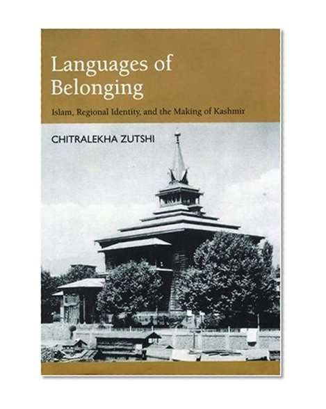 Languages of Belonging: Islam, Regional Identity, and the Making of Kashmir