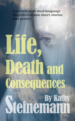 Life, Death and Consequences: A selection of dual-language German-English short stories and poetry