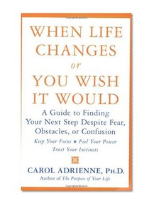 When Life Changes or You Wish It Would: A Guide to Finding Your Next Step Despite Fear, Obstacles, or Confusion