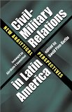 Civil-Military Relations in Latin America: New Analytical Perspectives