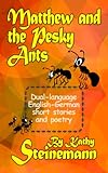 Matthew and the Pesky Ants: Dual-language English-German short stories and poetry