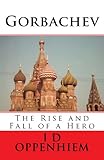 Gorbachev - The Rise and Fall of a Hero