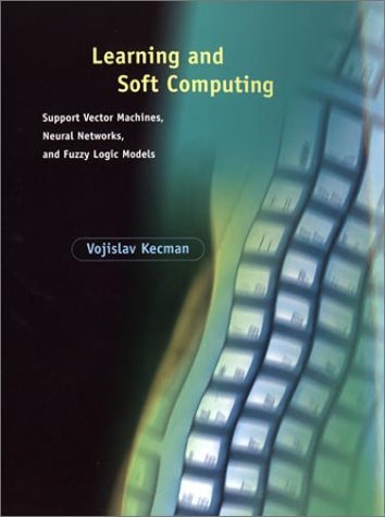 By Vojislav Kecman: Learning and Soft Computing: Support Vector Machines, Neural Networks, and Fuzzy Logic Models (Complex Adaptive Systems) First (1st) Edition