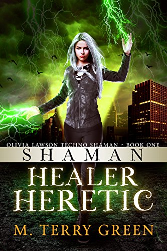 Shaman, Healer, Heretic: An Urban Fantasy Thriller (Olivia Lawson Techno-Shaman Book 1)