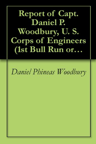 Report of Capt. Daniel P. Woodbury, U. S. Corps of Engineers (1st Bull Run or 1st Manassas)