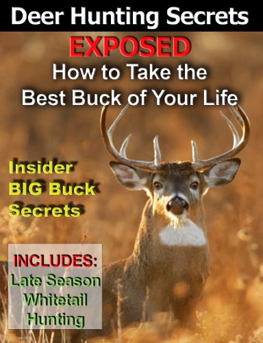 Deer Hunting Secrets Exposed - How To Take The Best Buck Of Your Life  -- Whitetail Deer Hunting Books