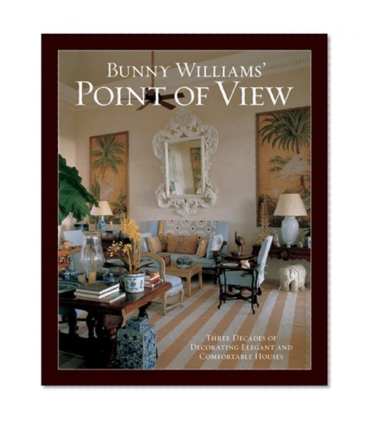 Bunny Williams' Point of View: Three Decades of Decorating Elegant and Comfortable Houses