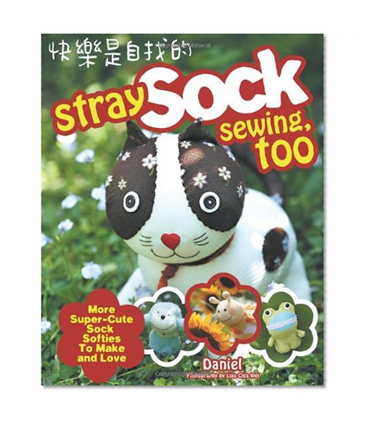 Stray Sock Sewing: Making One of a Kind Creatures from Socks