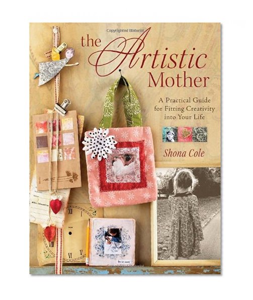 The Artistic Mother: A Practical Guide to Fitting Creativity into Your Life