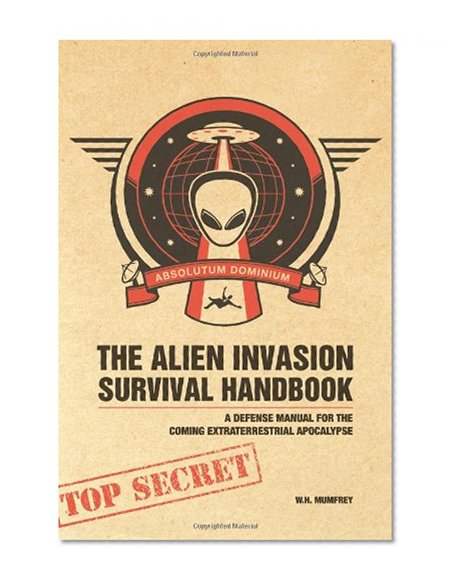 The Alien Invasion Survival Handbook: A Defense Manual for the Coming Extraterrestrial Apocalypse