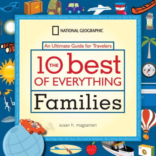 The 10 Best of Everything Families: An Ultimate Guide for Travelers (National Geographic the 10 Best of Everything)