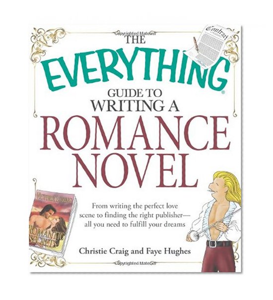 The Everything Guide to Writing a Romance Novel: From writing the perfect love scene to finding the right publisher--All you need to fulfill your dreams (Everything Series)