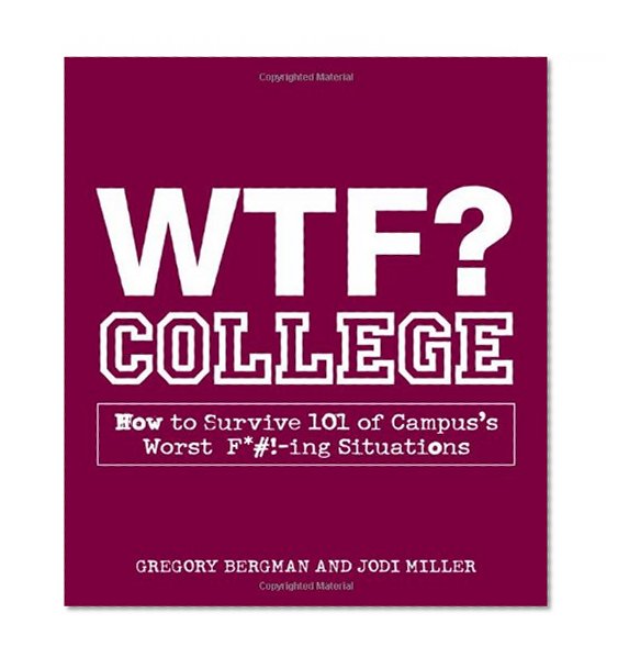 WTF? College: How to Survive 101 of Campus's Worst F*#!-ing Situations