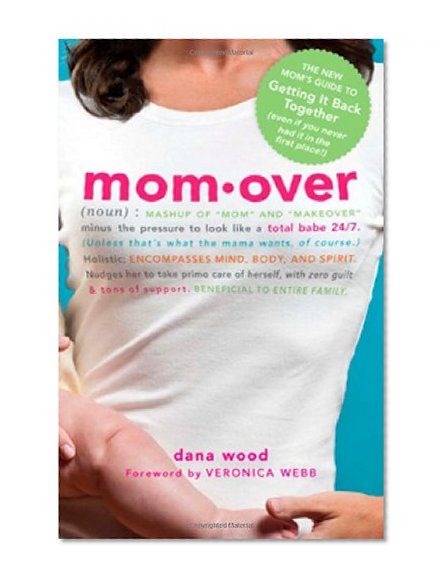 Momover: The New Mom's Guide to Getting It Back Together (even if you never had it in the first place!)
