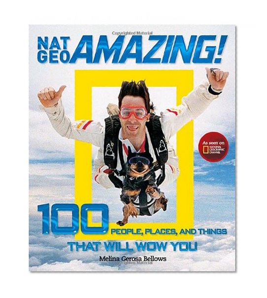 Nat Geo Amazing!: 100 People, Places, and Things That Will Wow You
