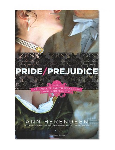 Pride/Prejudice: A Novel of Mr. Darcy, Elizabeth Bennet, and Their Forbidden Lovers