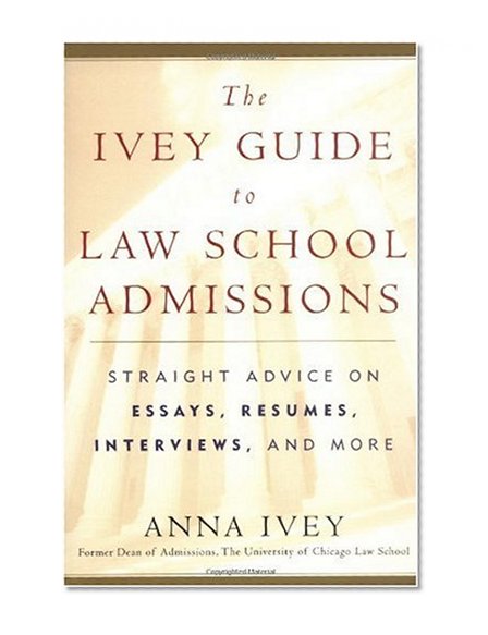 The Ivey Guide to Law School Admissions: Straight Advice on Essays, Resumes, Interviews, and More