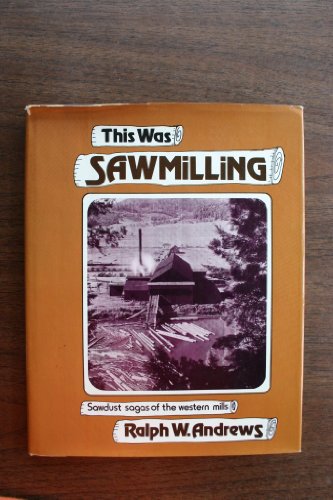 This Was Sawmilling! Sawdust Sagas of the Western Mills
