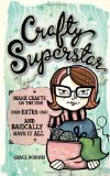 Crafty Superstar: Make Crafts on the Side, Earn Extra Cash, and Basically Have It All