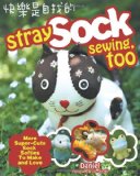 Stray Sock Sewing: Making One of a Kind Creatures from Socks