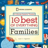 The 10 Best of Everything Families: An Ultimate Guide for Travelers (National Geographic the 10 Best of Everything)