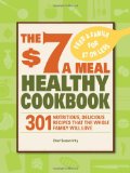 The $7 a Meal Healthy Cookbook: 301 Nutritious, Delicious Recipes That the Whole Family Will Love