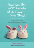 How Can You NOT Laugh at a Time Like This?: Reclaim Your Health with Humor, Creativity, and Grit