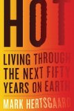 Hot: Living Through the Next Fifty Years on Earth [Hardcover]