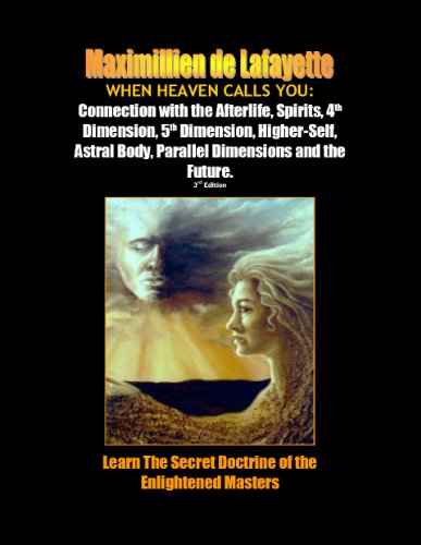 When Heaven Calls You: Connection with the Afterlife, Spirits, 4th Dimension, 5th Dimension, Higher-Self, Astral Body, Parallel Dimensions and the Future. ... and Beyond the Future of Time and Space)