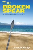 The Broken Spear: A Novel About Victim Victory