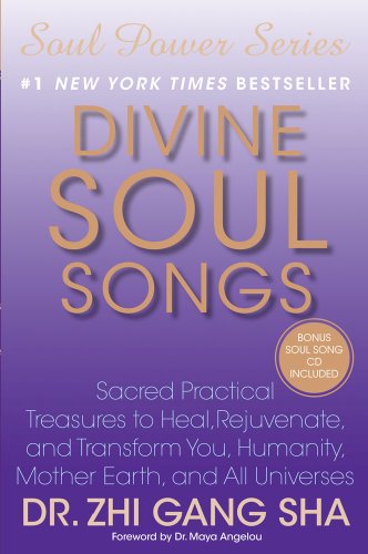 Divine Soul Songs: Sacred Practical Treasures to Heal, Rejuvenate, and Transform You, Humanity, Mother Earth, and All Universes