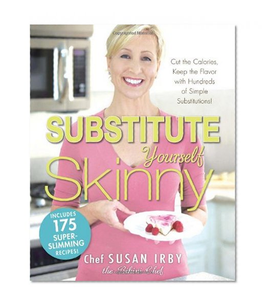 The Substitute Yourself Skinny Cookbook: Cut the Calories, Keep the Flavor with Hundreds of Simple Substitutions!