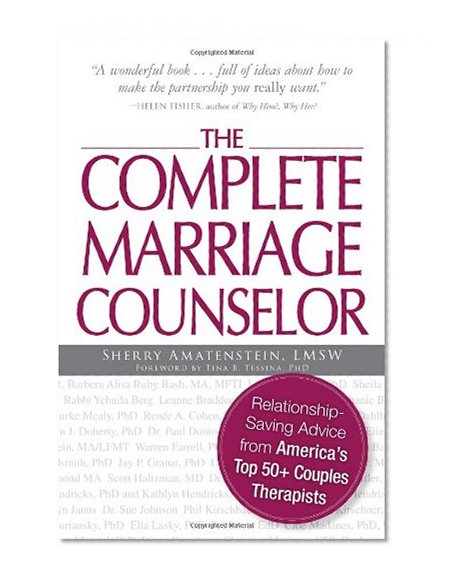 The Complete Marriage Counselor: Relationship-saving Advice from America's Top 50+ Couples Therapists