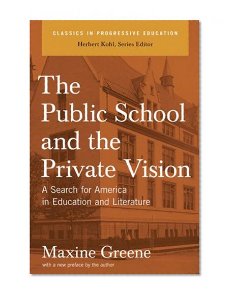 The Public School and the Private Vision: A Search for America in Education and Literature (Classics in Progressive Education)