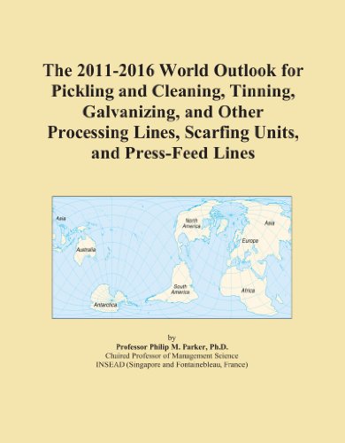 The 2011-2016 World Outlook for Pickling and Cleaning, Tinning, Galvanizing, and Other Processing Lines, Scarfing Units, and Press-Feed Lines