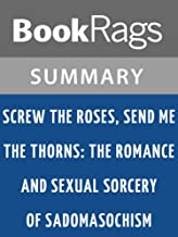 Screw the Roses, Send Me the Thorns: The Romance and Sexual Sorcery of Sadomasochism by Philip Miller and Molly Devon | Summary & Study Guide