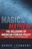 Magic and Mayhem: The Delusions of American Foreign Policy From Korea to Afghanistan