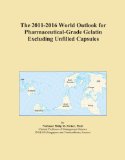 The 2011-2016 World Outlook for Pharmaceutical-Grade Gelatin Excluding Unfilled Capsules