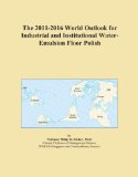 The 2011-2016 World Outlook for Industrial and Institutional Water-Emulsion Floor Polish