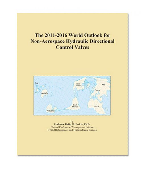 The 2011-2016 World Outlook for Non-Aerospace Hydraulic Directional Control Valves
