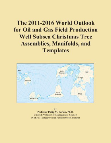 The 2011-2016 World Outlook for Oil and Gas Field Production Well Subsea Christmas Tree Assemblies, Manifolds, and Templates